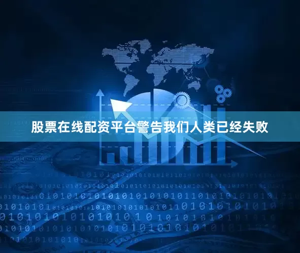 股票在线配资平台警告我们人类已经失败