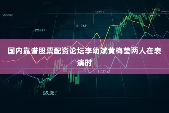 国内靠谱股票配资论坛李幼斌黄梅莹两人在表演时