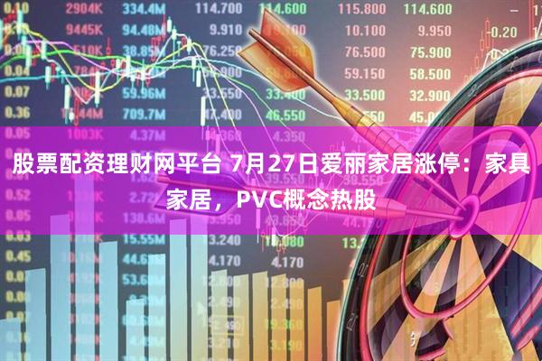 股票配资理财网平台 7月27日爱丽家居涨停：家具家居，PVC概念热股